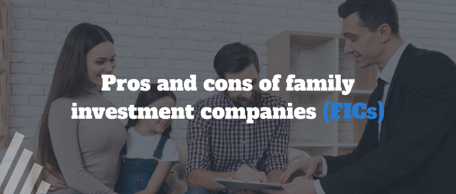 Pros and Cons of Family Investment Companies (FICs)